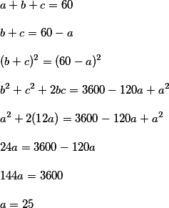 a + b + c = 60 \\\\
b + c = 60 - a \\\\ 
(b + c)^2 = (60 - a)^2 \\\\
b^2 + c^2 + 2bc = 3600 - 120a + a^2 \\\\
a^2 + 2(12a) = 3600 - 120a + a^2 \\\\
24a = 3600 - 120a \\\\
144a = 3600 \\\\
a = 25